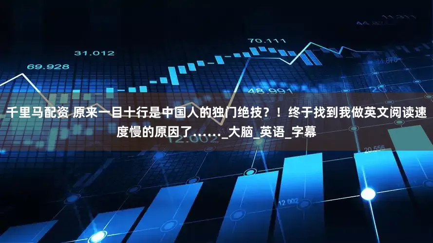 千里马配资 原来一目十行是中国人的独门绝技？！终于找到我做英文阅读速度慢的原因了……_大脑_英语_字幕